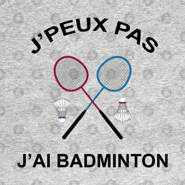 JE PEUX PAS J'AI BADMINTON by Design by Nara